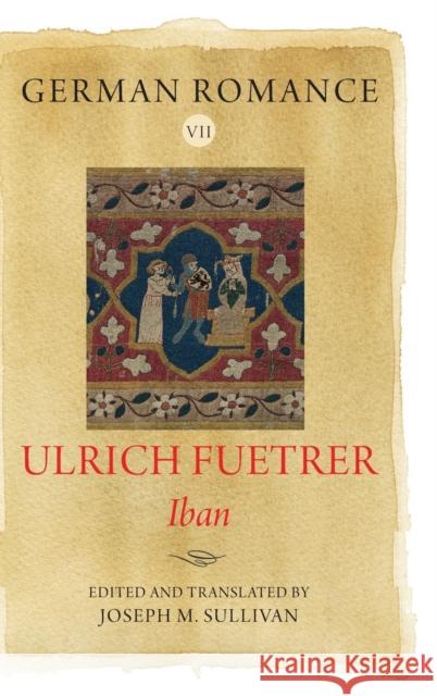German Romance VII: Ulrich Fuetrer, Iban Ulrich Fuetrer Joseph M. Sullivan Joseph M. Sullivan 9781843846215