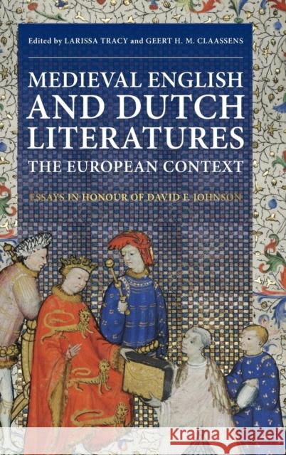 Medieval English and Dutch Literatures: The European Context: Essays in Honour of David F. Johnson Larissa Tracy Geert H. M. Claassens 9781843846345 D.S. Brewer