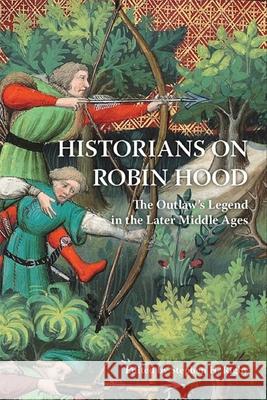 Historians on Robin Hood: The Outlaw's Legend in the Later Middle Ages Stephen H. Rigby Alex T. Brown David Crook 9781843846697 Boydell & Brewer