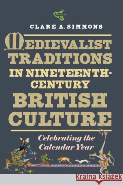 Medievalist Traditions in Nineteenth-Century British Culture: Celebrating the Calendar Year Clare A. Simmons 9781843846826