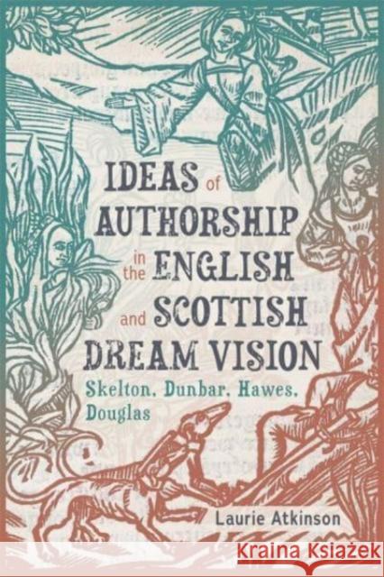 Ideas of Authorship in the English and Scottish Dream Vision Dr. Laurie Atkinson 9781843846925