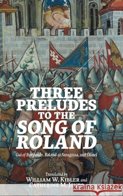 Three Preludes to the  Song of Roland: Gui of Burgundy, Roland at Saragossa, and Otinel William W. Kibler Catherine M. Jones 9781843846963