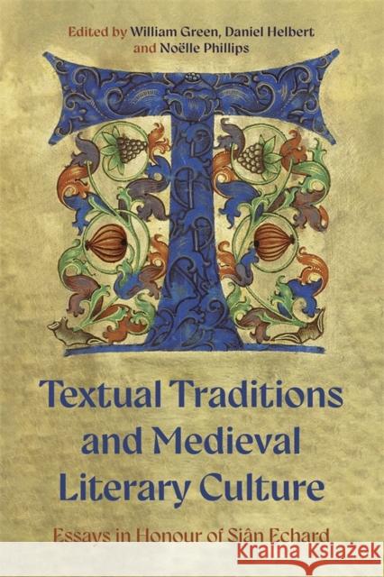 Textual Traditions and Medieval Literary Culture: Essays in Honour of Si?n Echard No?lle Phillips Daniel Helbert William Green 9781843846987