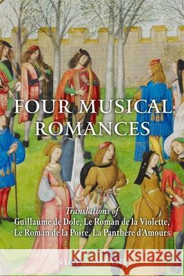 Four Musical Romances: Translations of Guillaume de Dole, Le Roman de la Violette, Le Roman de la Poire, La Panth?re d'Amours Nigel Bryant Matthew P. Thomson 9781843847106 Boydell & Brewer