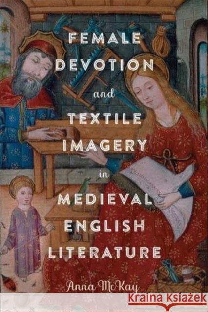 Female Devotion and Textile Imagery in Medieval English Literature Anna McKay 9781843847137 Boydell & Brewer