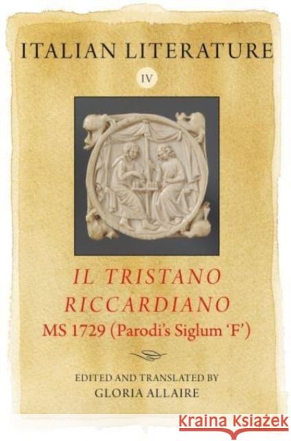 Italian Literature IV: Il Tristano Riccardiano, MS 1729 (Parodi's Siglum 'f') Gloria Allaire Gloria Allaire 9781843847168