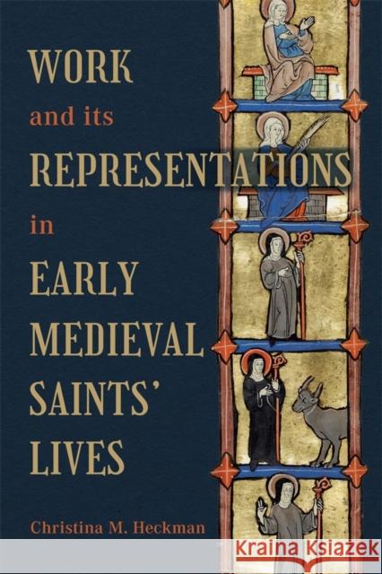 Work and Its Representations in Early Medieval Saints' Lives Christina M. Heckman 9781843847502 Boydell & Brewer