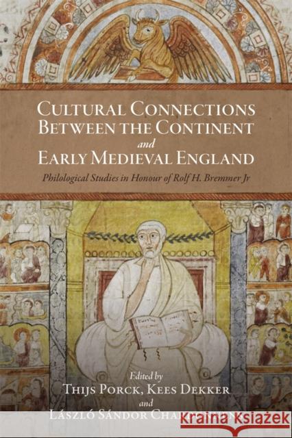 Cultural Connections between the Continent and Early Medieval England: Philological Studies in Honour of Rolf H. Bremmer Jr Thijs Porck, Kees Dekker, László Sándor Chardonnens 9781843847526