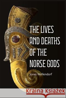 The Lives and Deaths of the Norse Gods Jonas Wellendorf 9781843847588 Boydell & Brewer