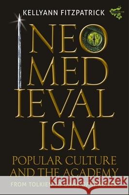 Neomedievalism, Popular Culture, and the Academy: From Tolkien to Game of Thrones Kelly Ann Fitzpatrick 9781843847786 Boydell & Brewer