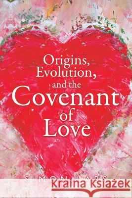 Origins, Evolution, and the Covenant of Love Simon Lars 9781843869832 Pegasus Elliot Mackenzie Publishers