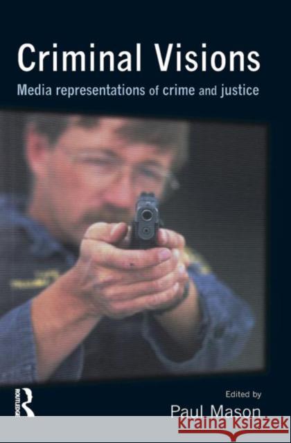 Criminal Visions: Media Representations of Crime and Justice Mason, Paul 9781843920144 Willan Publishing (UK)