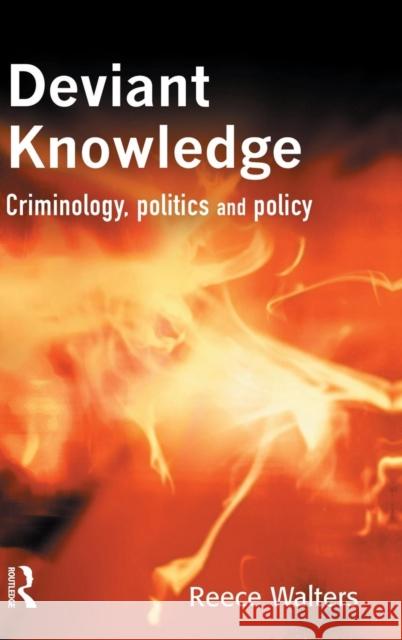 Deviant Knowledge: Criminology, Politics and Policy Walters, Reece 9781843920304 Willan Publishing (UK)