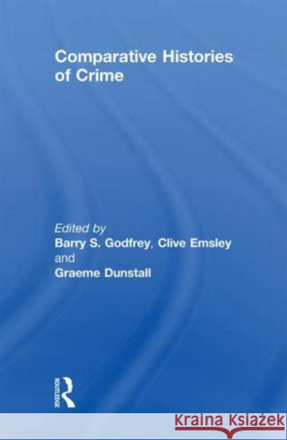 Comparative Histories of Crime Barry Godfrey Clive Emsley Graeme Dunstall 9781843920373