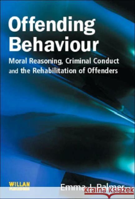 Offending Behaviour: Moral Reasoning, Criminal Conduct and the Rehabilitation of Offenders J. Palmer, Emma 9781843920397 Willan Publishing (UK)