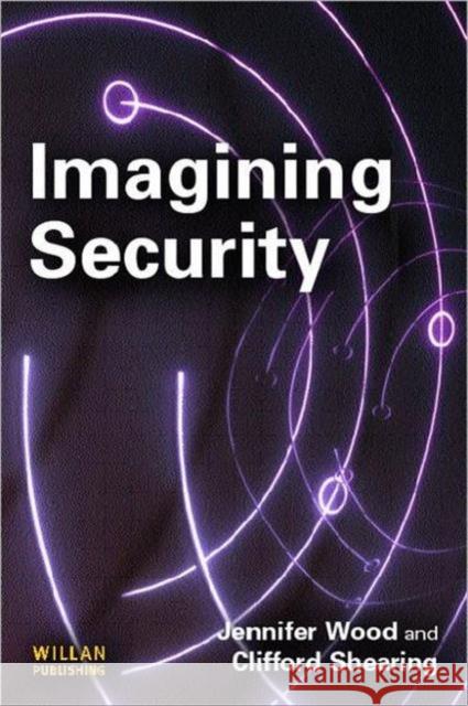 Imagining Security Jennifer (Australian National University) Wood Clifford (Australian National University) Shearing 9781843920748