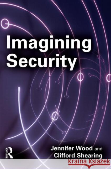 Imagining Security Jennifer Wood Clifford Shearing 9781843920755 Willan Publishing (UK)