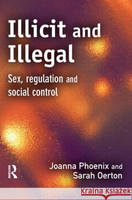 Illicit and Illegal Joanna Phoenix Sarah (University Of Glamorgan) Oerton 9781843920809 WILLAN PUBLISHING