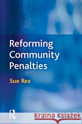 Reforming Community Penalties Sue A. Rex 9781843921141 WILLAN PUBLISHING