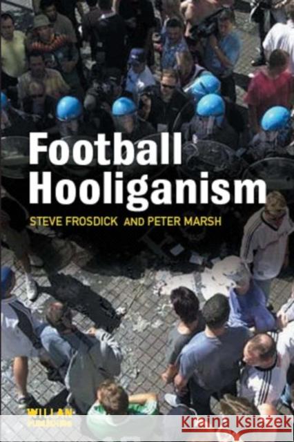 Football Hooliganism Steve (University Of Portsmouth) Frosdick Peter (University Of Oxford) Marsh 9781843921295