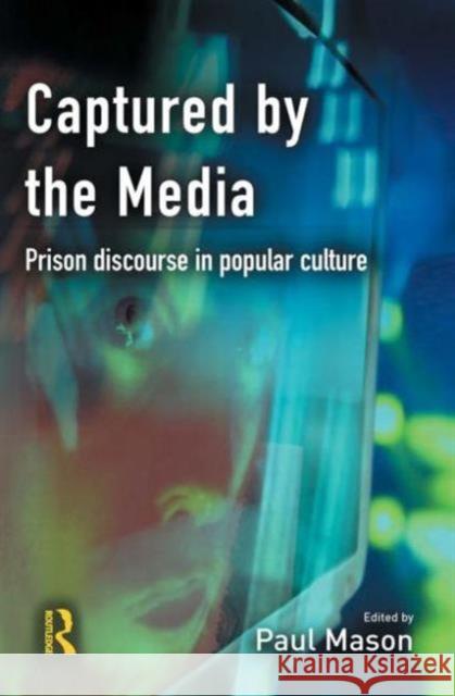 Captured by the Media: Prison Discourse in Popular Culture Mason, Paul 9781843921455 Willan Publishing (UK)