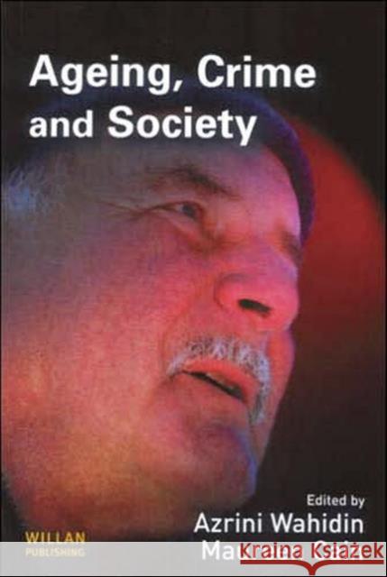 Ageing, Crime and Society Azrini Wahidin Maureen Cain 9781843921530 Willan Publishing (UK)
