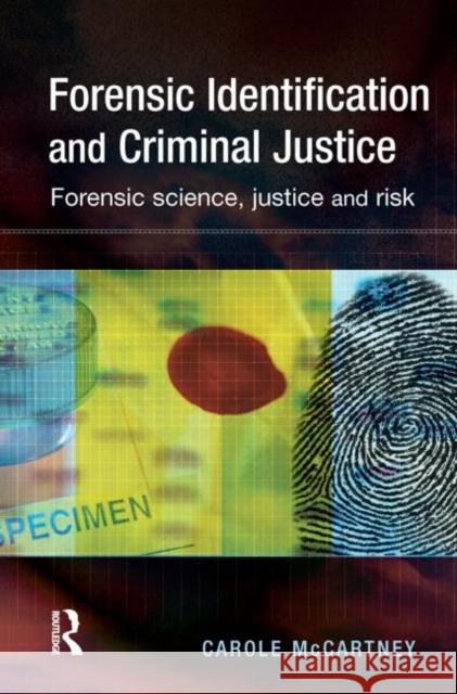 Forensic Identification and Criminal Justice: Forensic Science, Justice and Risk McCartney, Carole 9781843921844