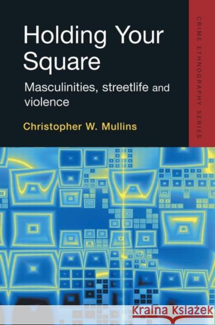 Holding Your Square: Masculinities, Streetlife and Violence Mullins, Christopher 9781843921943 Willan Publishing (UK)