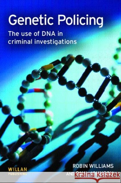 Genetic Policing : The Uses of DNA in Police Investigations Robin Williams 9781843922049 0