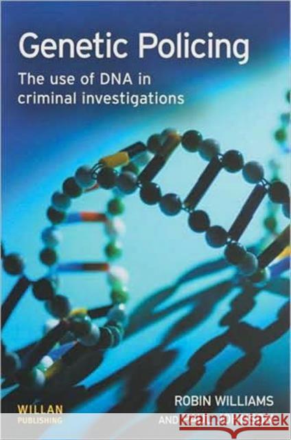 Genetic Policing : The Uses of DNA in Police Investigations Robin Williams Paul (University Of Durham) Johnson 9781843922056