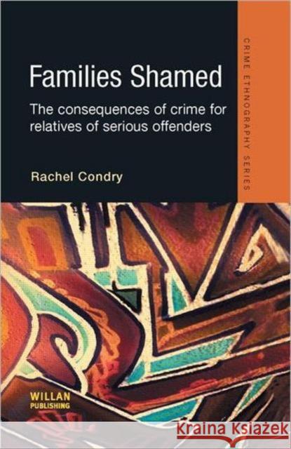 Families Shamed: The Consequences of Crime for Relatives of Serious Offenders Condry, Rachel 9781843922070