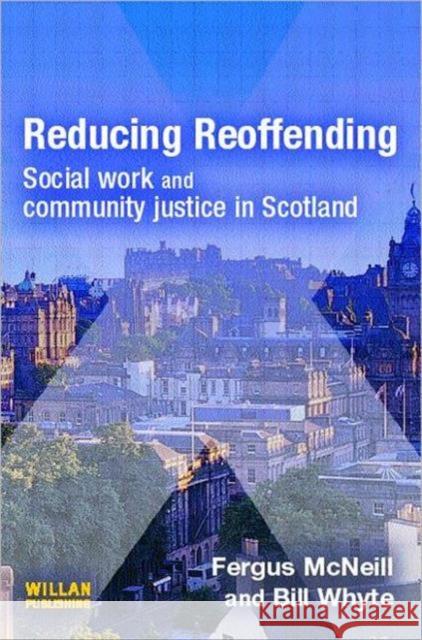 Reducing Reoffending: Social Work and Community Justice in Scotland McNeill, Fergus 9781843922186 WILLAN PUBLISHING