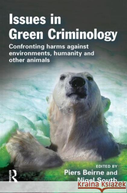 Issues in Green Criminology: Confronting Harms Against Environments, Humanity and Other Animals Beirne, Piers 9781843922209