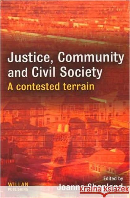 Justice, Community and Civil Society: A Contested Terrain Shapland, Joanna 9781843922322 WILLAN PUBLISHING