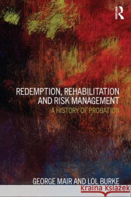 Redemption, Rehabilitation and Risk Management: A History of Probation Mair, George 9781843922490