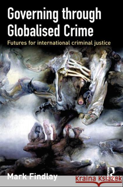 Governing Through Globalised Crime : Futures for International Criminal Justice Mark (University Of Sydney) Findlay 9781843923084 WILLAN PUBLISHING