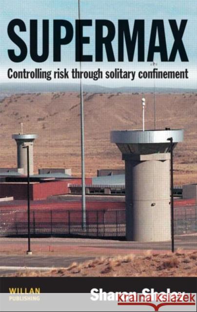 Supermax: Controlling Risk Through Solitary Confinement Shalev, Sharon 9781843924081 0