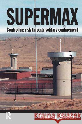 Supermax: Controlling Risk Through Solitary Confinement Shalev, Sharon 9781843924098