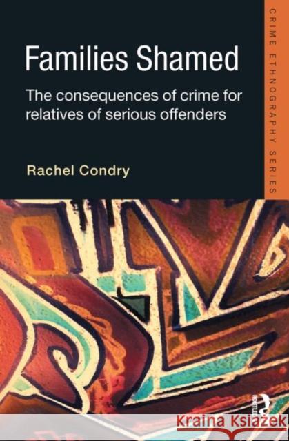 Families Shamed: The Consequences of Crime for Relatives of Serious Offenders Condry, Rachel 9781843925019