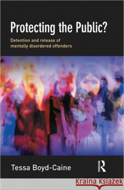 Protecting the Public?: Executive Discretion and the Release of Mentally Disordered Offenders Boyd-Caine, Tessa 9781843925279 0