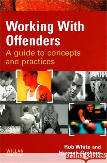 Working with Offenders: A Guide to Concepts and Practices White, Rob 9781843927945 Willan Publishing (UK)