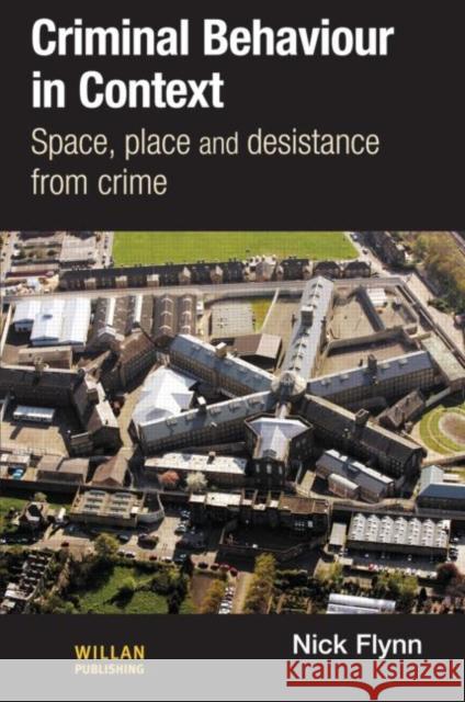 Criminal Behaviour in Context: Space, Place and Desistance from Crime Flynn, Nick 9781843928119 0