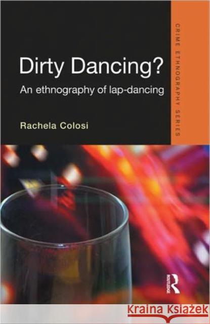 Dirty Dancing: An Ethnography of Lap Dancing Colosi, Rachela 9781843928171 0
