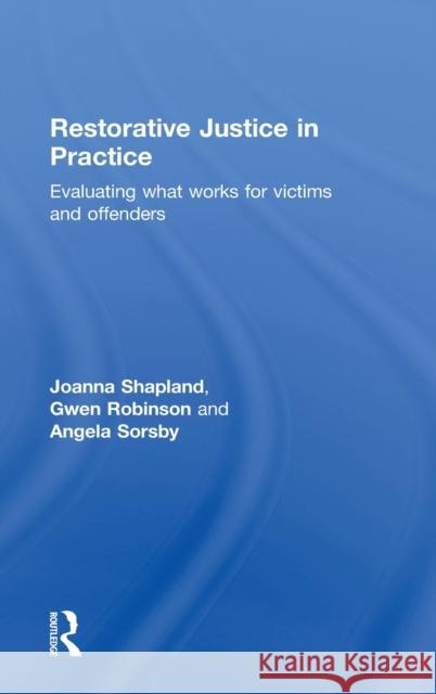 Restorative Justice in Practice: Evaluating What Works for Victims and Offenders Shapland, Joanna 9781843928461