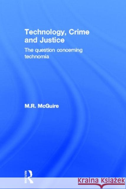 Technology, Crime and Justice: The Question Concerning Technomia McGuire, Michael 9781843928577