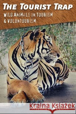 The Tourist Trap: Wild Animals in Tourism and Voluntourism Michael Welham 9781843965800