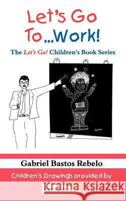 Let's Go To... Work! Gabriel Bastos Rebelo 9781844011971 New Generation Publishing