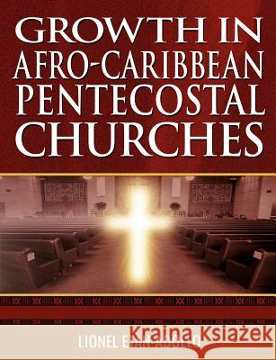 Growth in Afro-Caribbean Pentecostal Churches Lionel Etan-Adollo 9781844013258 Athena Press Publishing Company