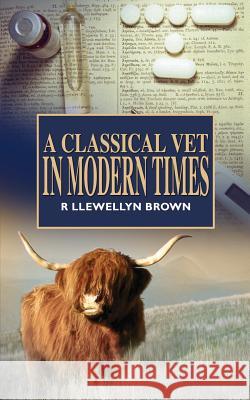 A Classical Vet in Modern Times R. Llewellyn Brown 9781844013302