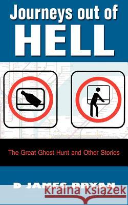 Journeys Out of Hell: The Great Ghost Hunt and Other Stories D. James Bryan 9781844013609